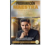 PROGRAMACIÓN MAESTRA: El Arte de Elevar tu Autoestima y Desatar Tu Potencial Infinito