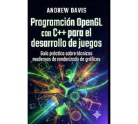 Programación OpenGL con C++ para el desarrollo de juegos: Guía práctica sobre técnicas modernas de renderizado de gráficos