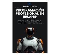Programación profesional en Erlang: Cómo diseñar sistemas de telecomunicaciones y de misión crítica con Erlang