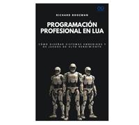 Programación profesional en Lua: Cómo diseñar sistemas embebidos y de juegos de alto rendimiento