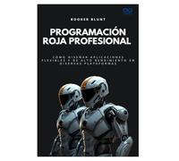 Programación Roja Profesional: Cómo diseñar aplicaciones flexibles y de alto rendimiento en diversas plataformas