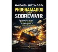 Programados para Sobrevivir: Cambia tu mente, toma el control y transforma tu futuro financiero