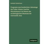 Programm zum hundertsten Jahrestage des Todes Johann Joachim Winckelmann's im Namen des Archäologischen Museums der Universität Jena