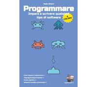 Programmare: Impara a scrivere qualsiasi tipo di software - versione a colori