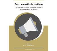 Programmatic Advertising: The Ultimate Guide To Programmatic Media Buying & Selling