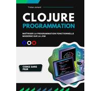 Programmation Clojure: Maîtriser la Programmation Fonctionnelle Moderne sur la JVM