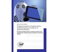 Programmation d'application Android grâce à Eclipse et Android Studio Devenez professionnel en programmation des applications Android grâce à Eclipse et Android Studio - Blaise Lusikila Luambasu - P.a