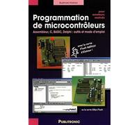 PROGRAMMATION DE MICROCONTROLEURS POUR AMATEURS MOTIVES. ASSEMBLEURS,C,BASIC: ASSEMBLEUR, C, BASIC, DELPHI : OUTILS ET MODE D'EMPLOI