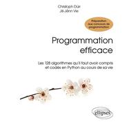 Programmation efficace - 128 algorithmes qu’il faut avoir compris et codés en Python au cours de sa vie 128 algorithmes qu'il faut avoir compris et codes en Python au cours de sa vie - Christoph Dürr 