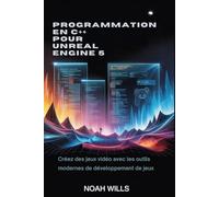 Programmation en C++ pour Unreal Engine 5: Créez des jeux vidéo avec les outils modernes de développement de jeux