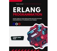 Programmation Erlang: Guide Complet pour Développer des Applications Concurrentes et Tolérantes aux Pannes