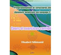 Programmation et structures de données avancées en langage C: Cours et exercices corrigés