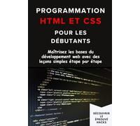 Programmation HTML et CSS pour les Débutants: Maîtrisez les bases du développement web avec des leçons simples étape par étape