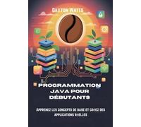 Programmation Java pour débutants: Apprenez les concepts de base et créez des applications réelles