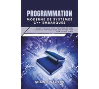 PROGRAMMATION MODERNE DE SYSTÈMES C++ EMBARQUÉS: Guide pratique pour l'écriture de code efficace, portable et de bas niveau pour ARM, AVR et STM32