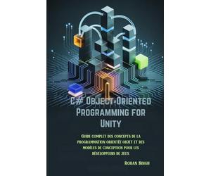 Programmation orientée objet C# pour Unity: Guide complet des concepts de la programmation orientée objet et des modèles de conception pour les développeurs de jeux