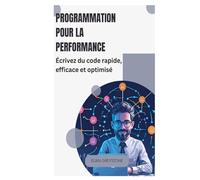 Programmation pour la performance: Écrivez du code rapide, efficace et optimisé