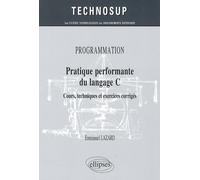 Programmation, pratique performante du langage C: Cours, techniques et exercices corrigés