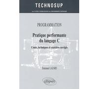 Programmation, pratique performante du langage C: Cours, techniques et exercices corrigés