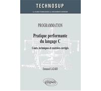 PROGRAMMATION - Pratique performante du langage C - Cours, techniques et exercices corrigés (Niveau B) Cours, techniques et exercices corrigés Niveau B - Emmanuel Lazard - Ellipses - broché - Manuel