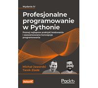 Programmation professionnelle en Python. Apprenez les meilleures pratiques de codage et les concepts de programmation avancés. Edition IV Jaworski Micha³, Ziadé Tarek (Buch auf Polnisch)