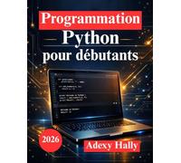 Programmation Python pour débutants: Apprenez à coder en créant de véritables applications et en résolvant des problèmes