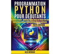Programmation Python pour débutants: De novice à expert - Maîtrisez Python étape par étape avec des instructions claires & des projets pratiques captivants
