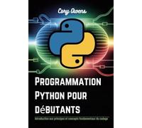Programmation Python pour débutants: Introduction aux principes et concepts fondamentaux du codage