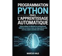 Programmation Python pour l'apprentissage automatique: Guide pratique du débutant au professionnel : maîtrisez la science des données, les algorithmes d’IA et les projets concrets avec Python