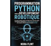 Programmation Python pour le développement robotique: Un guide pratique étape par étape pour construire des robots intelligents, du niveau débutant au ... des projets concrets et des exemples de code.