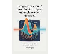 Programmation R pour les statistiques et la science des données: Un guide pratique pour l'analyse et la visualisation des données