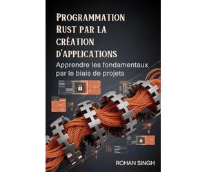 Programmation Rust par la création d'applications: Apprendre les fondamentaux par le biais de projets