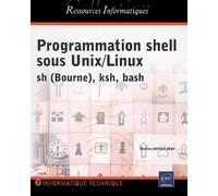 Programmation shell sous Unix/Linux: Sh (Bourne), ksh, bash