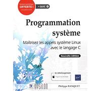 Programmation système – Maîtrisez les appels système Linux avec le langage C – Nouvelle édition