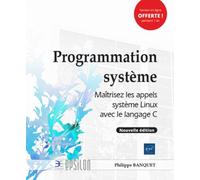 Programmation système Maîtrisez les appels système Linux avec le langage C, Nouvelle édition - Philippe Banquet - Eni Editions - broché - Manuel