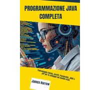 PROGRAMMAZIONE JAVA COMPLETA: Padroneggia Swing, JavaFX, PostgreSQL, JDBC e JSP per lo sviluppo nel mondo reale