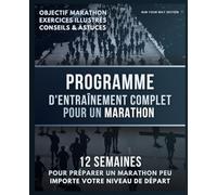 Programme d'Entraînement Complet pour un Marathon: 12 semaines pour préparer un marathon peu importe votre niveau de départ