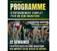 Programme d'Entraînement Complet pour un Semi-Marathon: 12 Semaines pour Préparer un Semi-Marathon peu importe votre niveau de départ