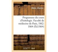 Programme du cours d'histologie. Faculté de médecine de Paris, 1862-1864 - Charles Robin - Hachette Bnf - broché - Livre