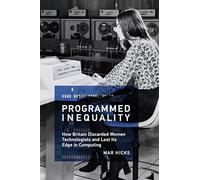 Programmed Inequality: How Britain Discarded Women Technologists and Lost Its Edge in Computing