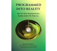 Programmed into Reality: How We Were Hypnotised into Reality and How We Wake Up