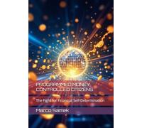 PROGRAMMED MONEY, CONTROLLED CITIZENS: The Fight for Financial Self-Determination