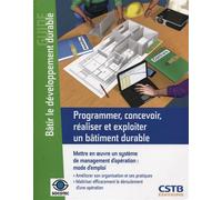Programmer, concevoir, réaliser et exploiter un bâtiment durable Mettre en oeuvre un système de management d'opération : mode d'emploi. Amélirorer son organisation et ses pratiques. Maîtriser efficace