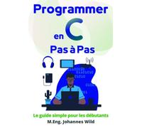 Programmer en C | Pas à Pas: Le guide simple pour les débutants