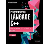 PROGRAMMER EN LANGAGE C++ 9EDITION: COUVRE LES VERSIONS C++11 C++14 ET C++17 DE LA NORME