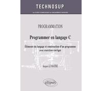 PROGRAMMATION - Programmer en langage C - Eléments du langage et construction d'un programme avec exercices corrigés (Niveau B)