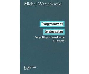 Programmer le désastre: La politique israélienne à l'oeuvre