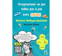 Programmer un jeu vidéo pas à pas avec Scratch - Mission Relique Spatiale - Version Silver
