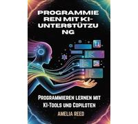 Programmieren mit KI-Unterstützung: Programmieren lernen mit KI-Tools und Copiloten