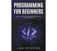 Programming for Beginners: Navigate the Coding Basics Step-by-Step with Confidence